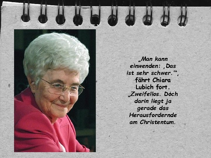 „Man kann einwenden: ‚Das ist sehr schwer. ’“, fährt Chiara Lubich fort. „Zweifellos. Doch