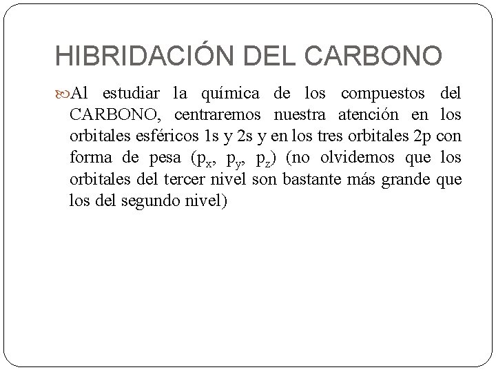 HIBRIDACIÓN DEL CARBONO Al estudiar la química de los compuestos del CARBONO, centraremos nuestra