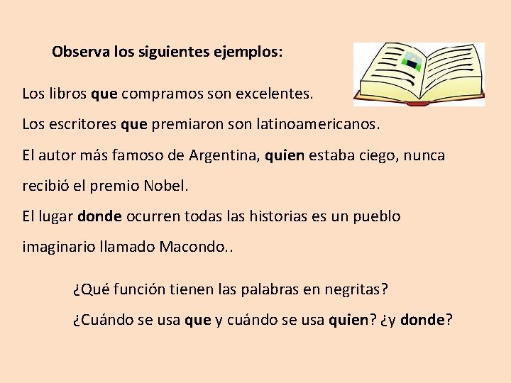 Observa los siguientes ejemplos: Los libros que compramos son excelentes. Los escritores que premiaron