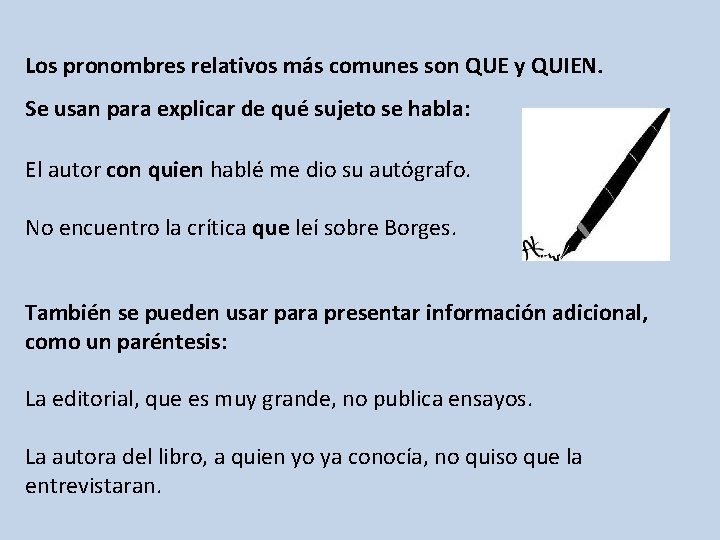 Los pronombres relativos más comunes son QUE y QUIEN. Se usan para explicar de