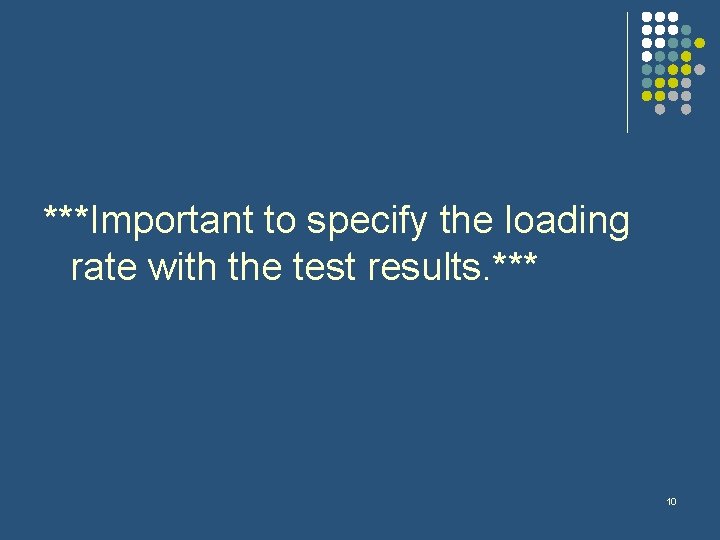 ***Important to specify the loading rate with the test results. *** 10 