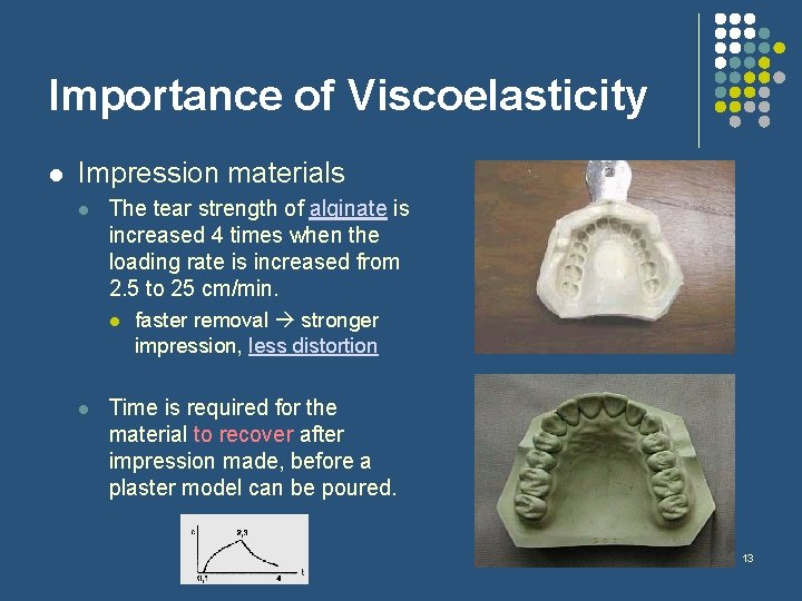 Importance of Viscoelasticity l Impression materials l The tear strength of alginate is increased