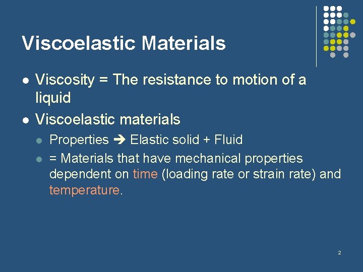 Viscoelastic Materials l l Viscosity = The resistance to motion of a liquid Viscoelastic