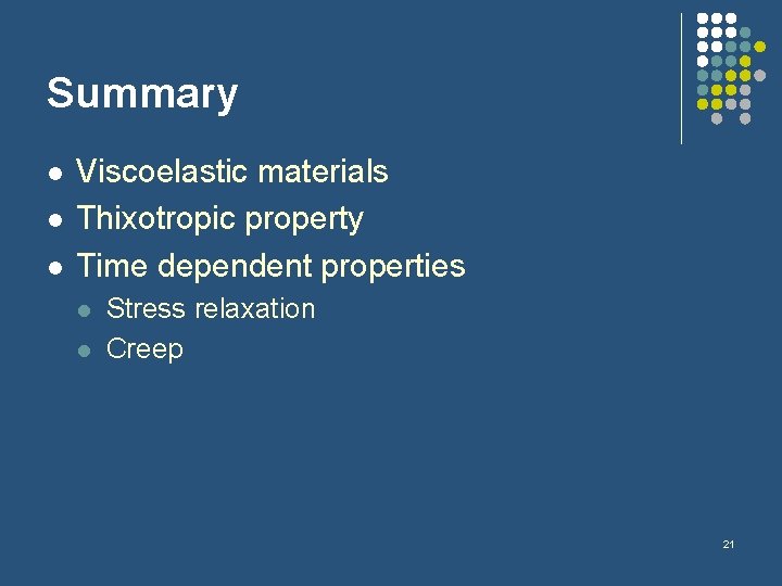 Summary l l l Viscoelastic materials Thixotropic property Time dependent properties l l Stress