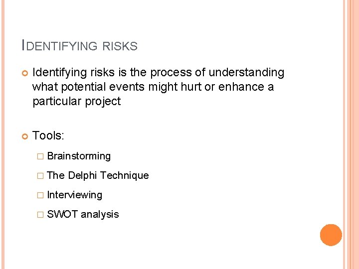 IDENTIFYING RISKS Identifying risks is the process of understanding what potential events might hurt IDENTIFYING RISKS Identifying risks is the process of understanding what potential events might hurt