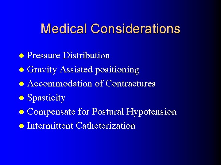 Medical Considerations Pressure Distribution l Gravity Assisted positioning l Accommodation of Contractures l Spasticity