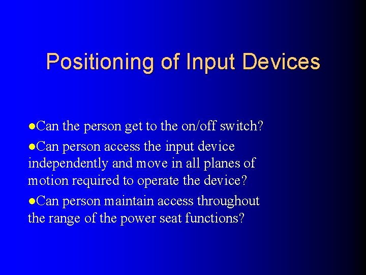Positioning of Input Devices l. Can the person get to the on/off switch? l.