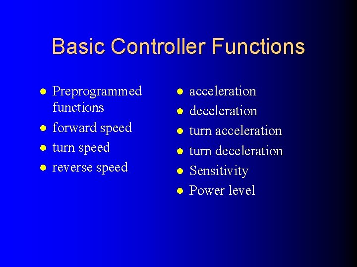 Basic Controller Functions l l Preprogrammed functions forward speed turn speed reverse speed l