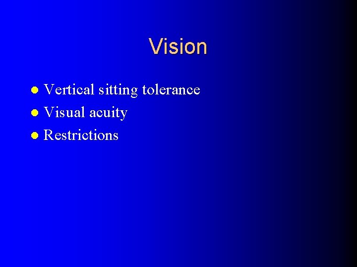 Vision Vertical sitting tolerance l Visual acuity l Restrictions l 