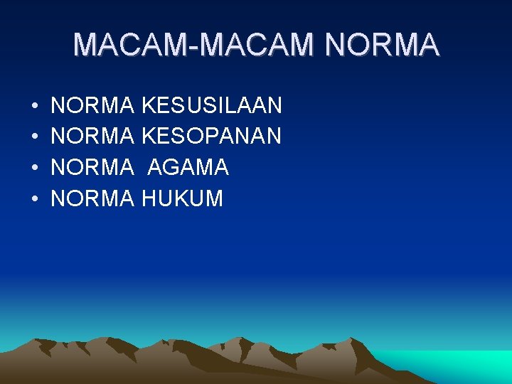 MACAM-MACAM NORMA • • NORMA KESUSILAAN NORMA KESOPANAN NORMA AGAMA NORMA HUKUM 