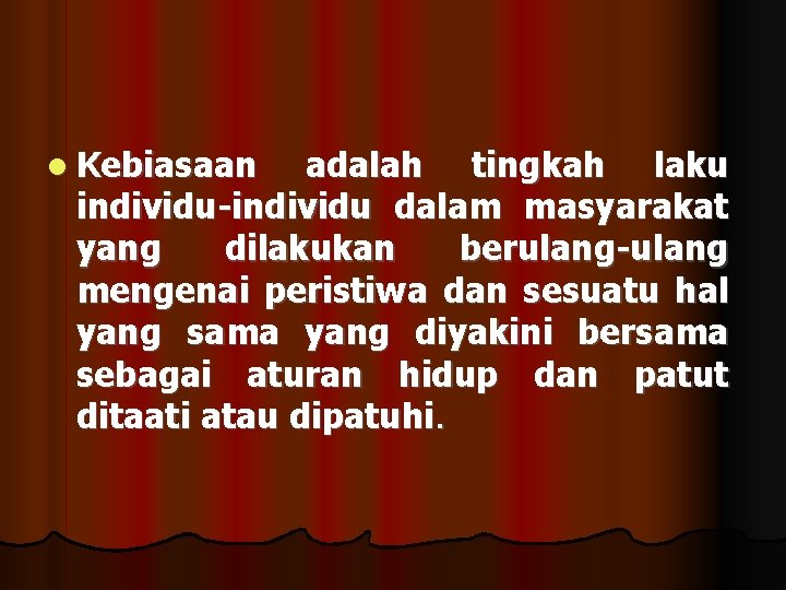  Kebiasaan adalah tingkah laku individu-individu dalam masyarakat yang dilakukan berulang-ulang mengenai peristiwa dan