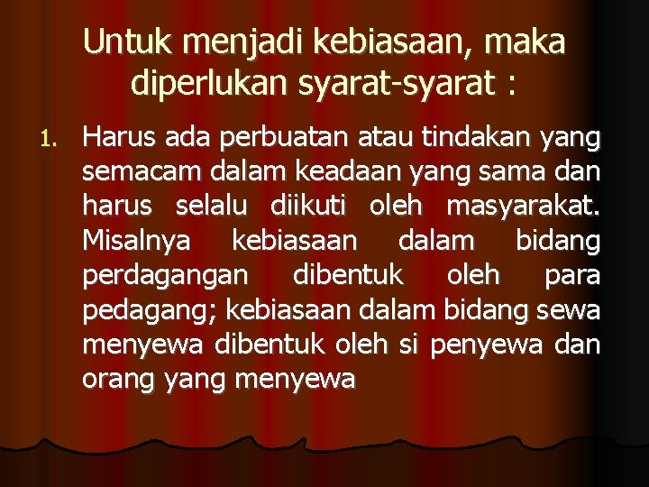 Untuk menjadi kebiasaan, maka diperlukan syarat-syarat : 1. Harus ada perbuatan atau tindakan yang