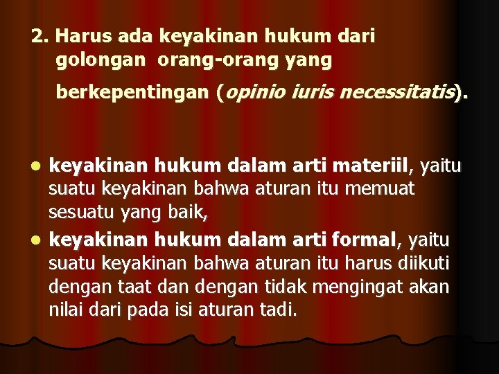 2. Harus ada keyakinan hukum dari golongan orang-orang yang berkepentingan (opinio iuris necessitatis). keyakinan