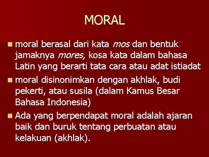 MORAL berasal dari kata mos dan bentuk jamaknya mores, kosa kata dalam bahasa Latin