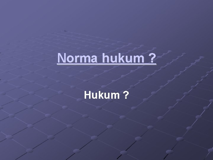 Norma hukum ? Hukum ? 