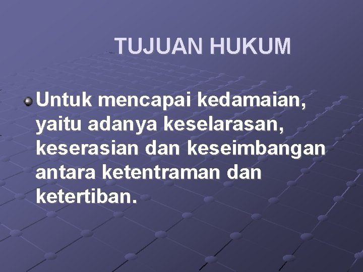 TUJUAN HUKUM Untuk mencapai kedamaian, yaitu adanya keselarasan, keserasian dan keseimbangan antara ketentraman dan