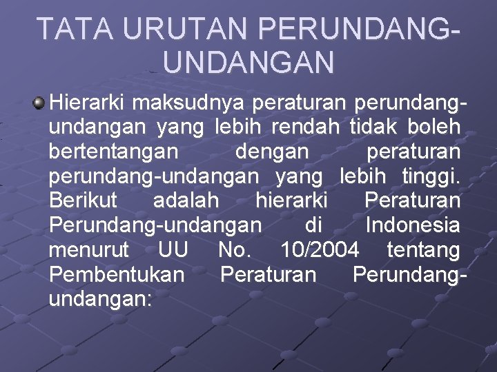 TATA URUTAN PERUNDANGAN Hierarki maksudnya peraturan perundangan yang lebih rendah tidak boleh bertentangan dengan