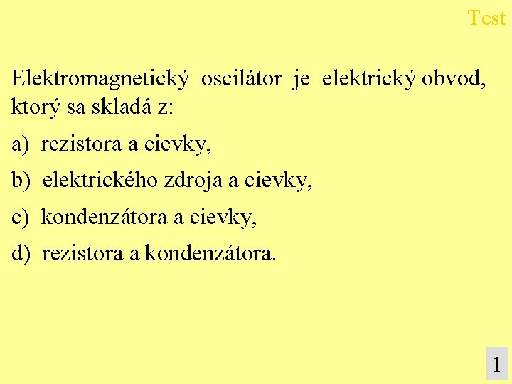 Test Elektromagnetický oscilátor je elektrický obvod, ktorý sa skladá z: a) rezistora a cievky,