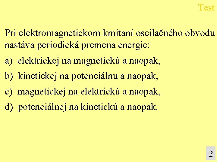 Test Pri elektromagnetickom kmitaní oscilačného obvodu nastáva periodická premena energie: a) elektrickej na magnetickú