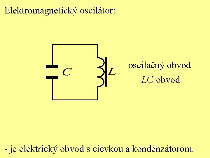 Elektromagnetický oscilátor: oscilačný obvod LC obvod - je elektrický obvod s cievkou a kondenzátorom.