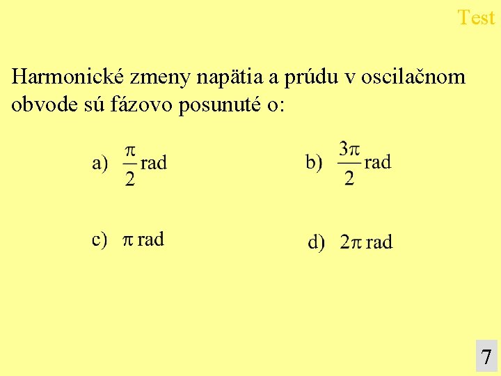 Test Harmonické zmeny napätia a prúdu v oscilačnom obvode sú fázovo posunuté o: 7