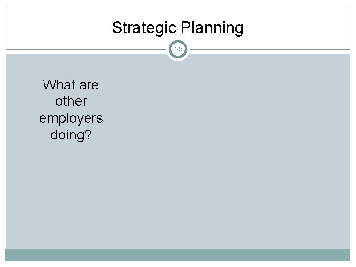 Strategic Planning 26 What are other employers doing? 