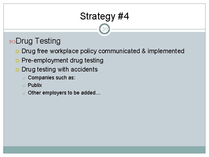 Strategy #4 30 Drug Testing Drug free workplace policy communicated & implemented Pre-employment drug