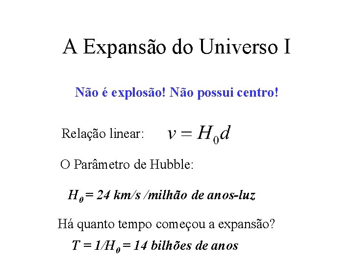 A Expansão do Universo I Não é explosão! Não possui centro! Relação linear: O