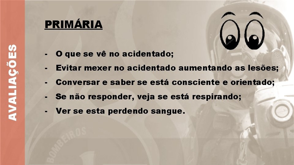 AVALIAÇÕES PRIMÁRIA - O que se vê no acidentado; - Evitar mexer no acidentado