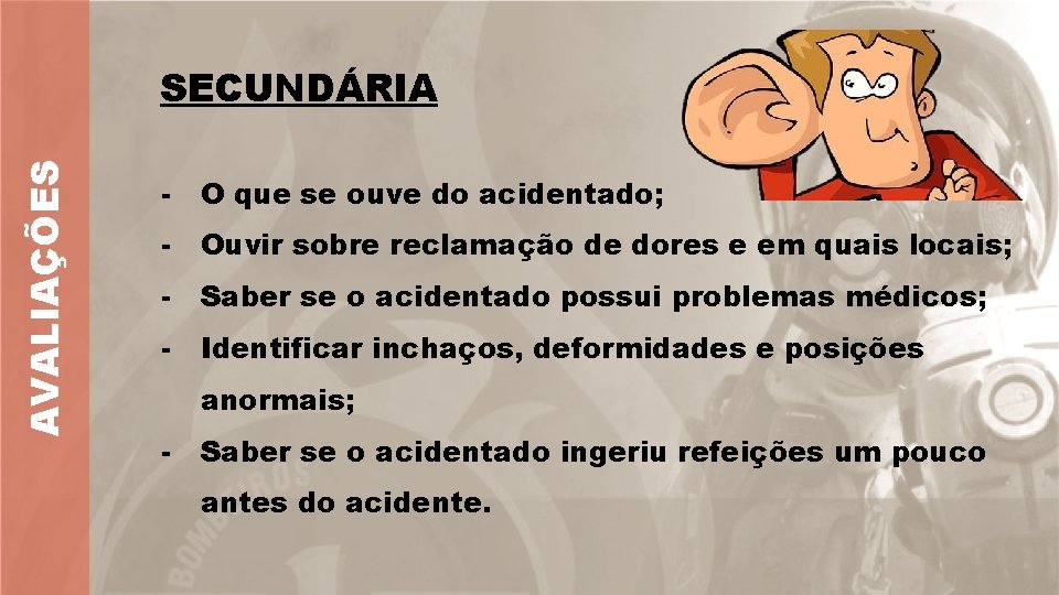 AVALIAÇÕES SECUNDÁRIA - O que se ouve do acidentado; - Ouvir sobre reclamação de