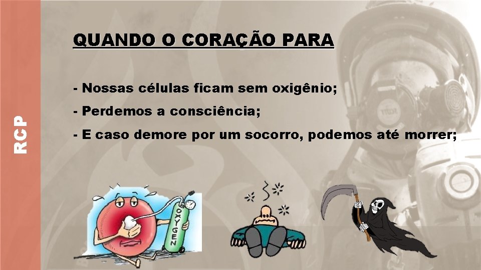 QUANDO O CORAÇÃO PARA RCP - Nossas células ficam sem oxigênio; - Perdemos a