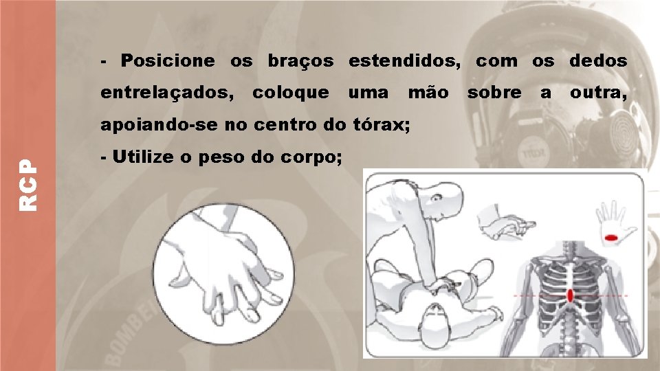 - Posicione os braços estendidos, com os dedos entrelaçados, coloque uma mão RCP apoiando-se