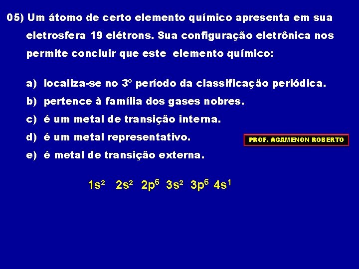 05) Um átomo de certo elemento químico apresenta em sua eletrosfera 19 elétrons. Sua 05) Um átomo de certo elemento químico apresenta em sua eletrosfera 19 elétrons. Sua