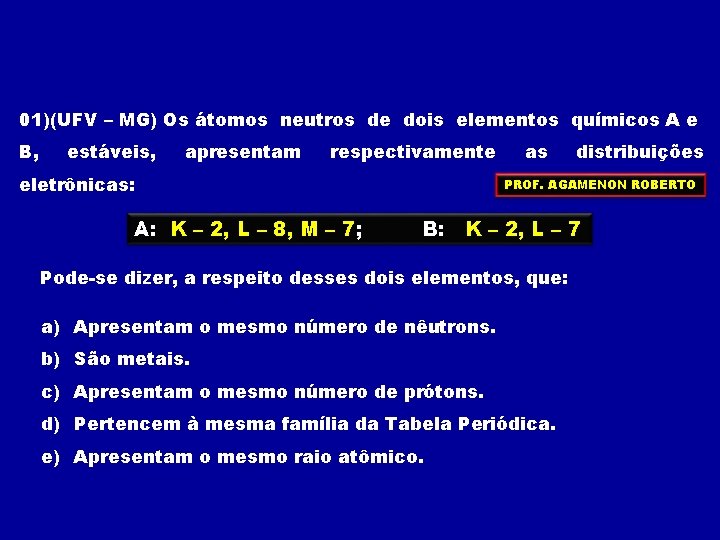 01)(UFV – MG) Os átomos neutros de dois elementos químicos A e B, estáveis, 01)(UFV – MG) Os átomos neutros de dois elementos químicos A e B, estáveis,