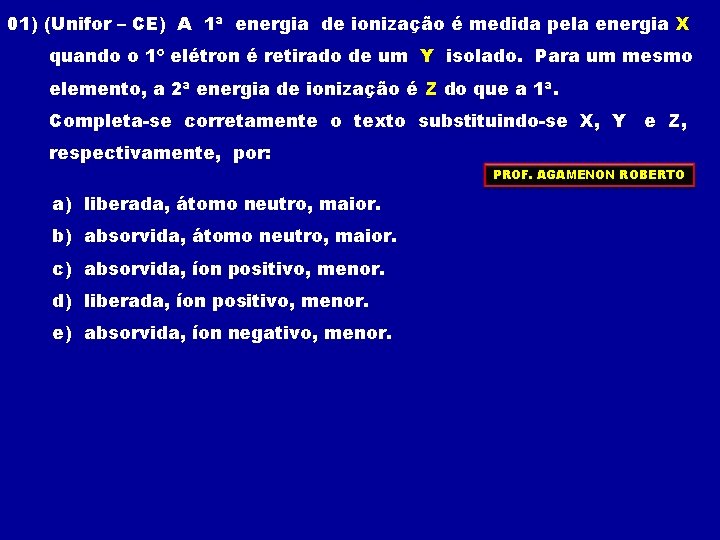 01) (Unifor – CE) A 1ª energia de ionização é medida pela energia X 01) (Unifor – CE) A 1ª energia de ionização é medida pela energia X
