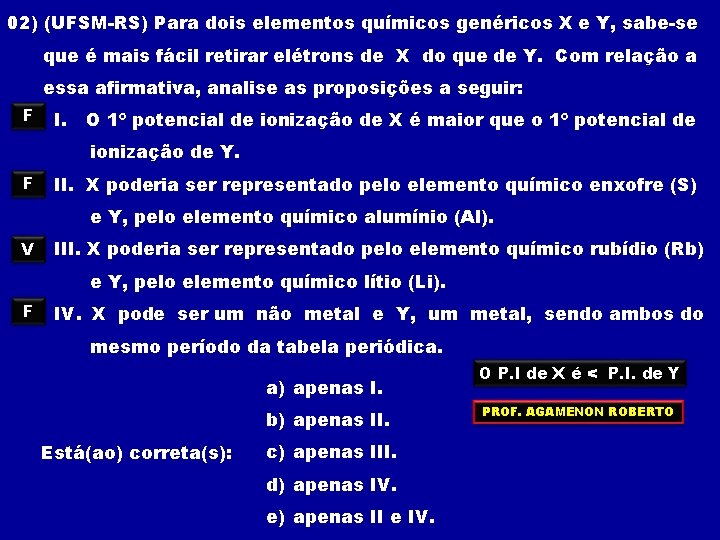 02) (UFSM-RS) Para dois elementos químicos genéricos X e Y, sabe-se que é mais 02) (UFSM-RS) Para dois elementos químicos genéricos X e Y, sabe-se que é mais