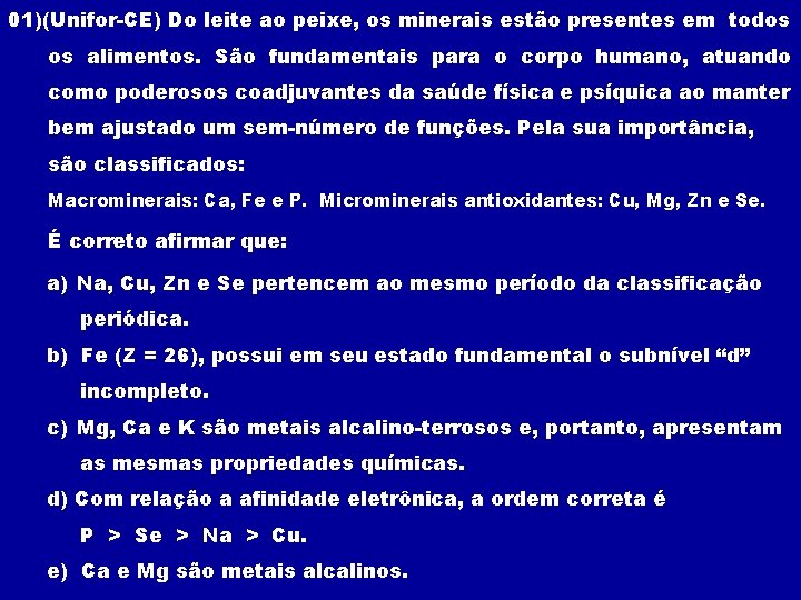 01)(Unifor-CE) Do leite ao peixe, os minerais estão presentes em todos os alimentos. São 01)(Unifor-CE) Do leite ao peixe, os minerais estão presentes em todos os alimentos. São