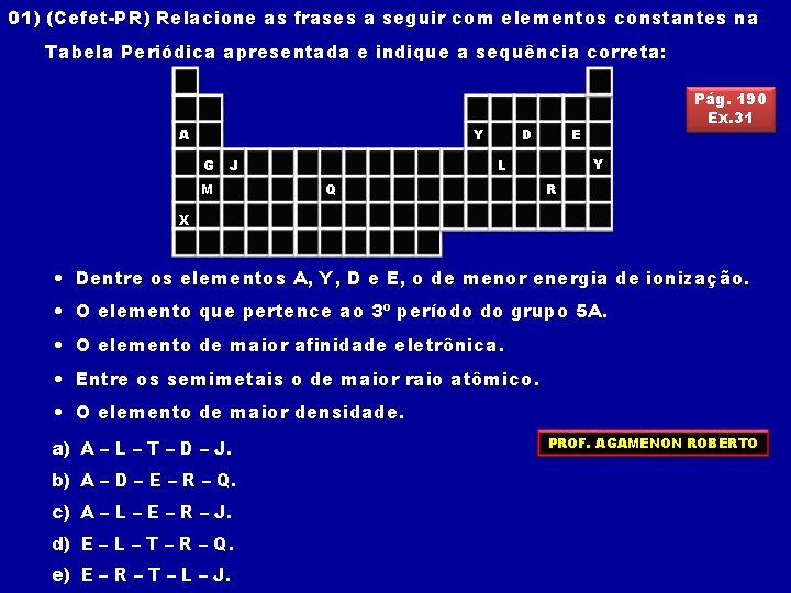 01) (Cefet-PR) Relacione as frases a seguir com elementos constantes na Tabela Periódica apresentada 01) (Cefet-PR) Relacione as frases a seguir com elementos constantes na Tabela Periódica apresentada