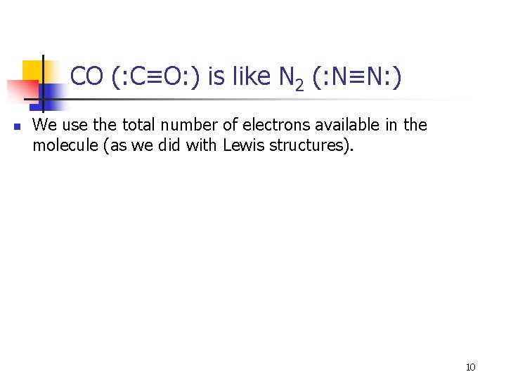 CO (: C≡O: ) is like N 2 (: N≡N: ) n We use