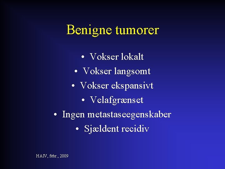 Benigne tumorer • Vokser lokalt • Vokser langsomt • Vokser ekspansivt • Velafgrænset •