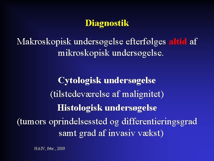 Diagnostik Makroskopisk undersøgelse efterfølges altid af mikroskopisk undersøgelse. Cytologisk undersøgelse (tilstedeværelse af malignitet) Histologisk