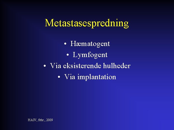 Metastasespredning • Hæmatogent • Lymfogent • Via eksisterende hulheder • Via implantation HAIV, febr.