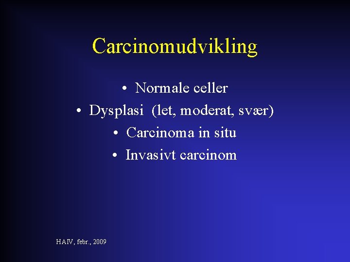 Carcinomudvikling • Normale celler • Dysplasi (let, moderat, svær) • Carcinoma in situ •