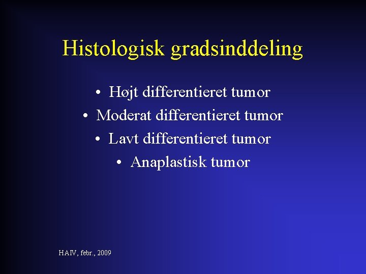 Histologisk gradsinddeling • Højt differentieret tumor • Moderat differentieret tumor • Lavt differentieret tumor