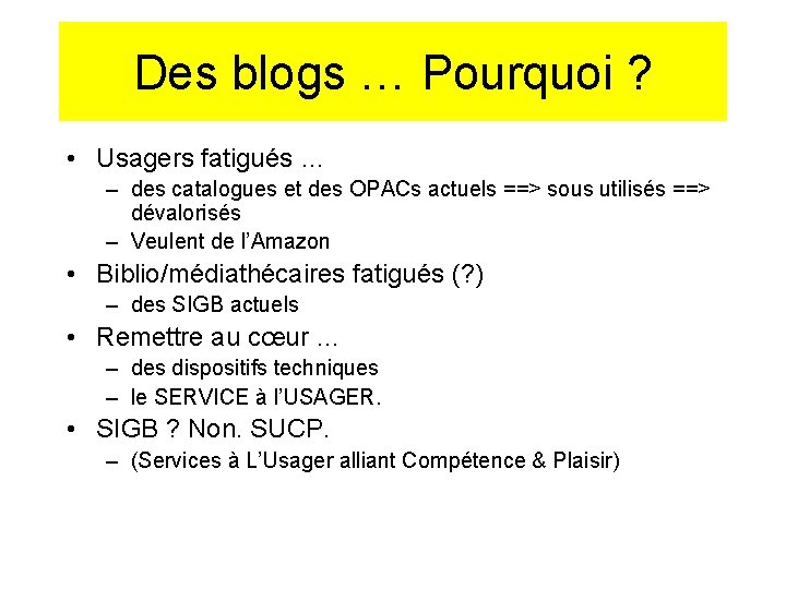 Des blogs … Pourquoi ? • Usagers fatigués … – des catalogues et des
