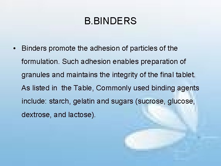 B. BINDERS • Binders promote the adhesion of particles of the formulation. Such adhesion