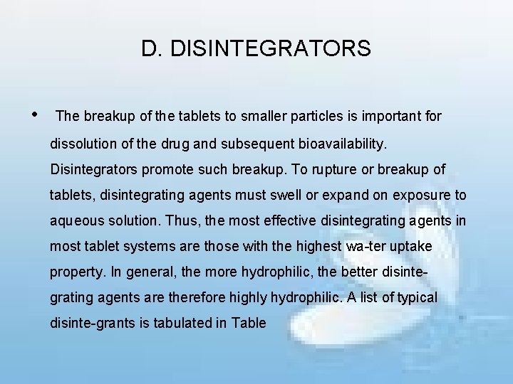 D. DISINTEGRATORS • The breakup of the tablets to smaller particles is important for