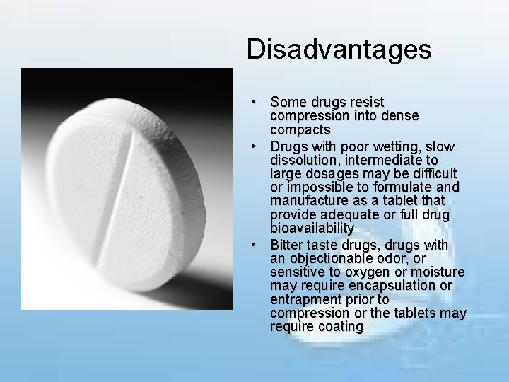 Disadvantages • Some drugs resist compression into dense compacts • Drugs with poor wetting,