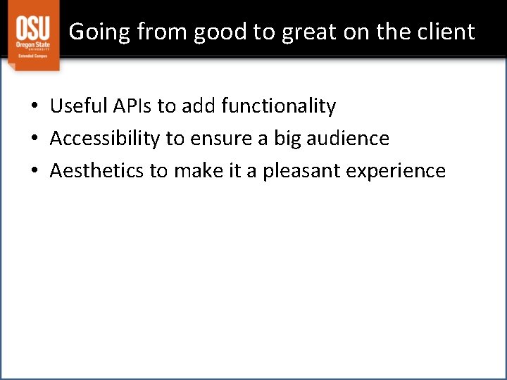 Going from good to great on the client • Useful APIs to add functionality