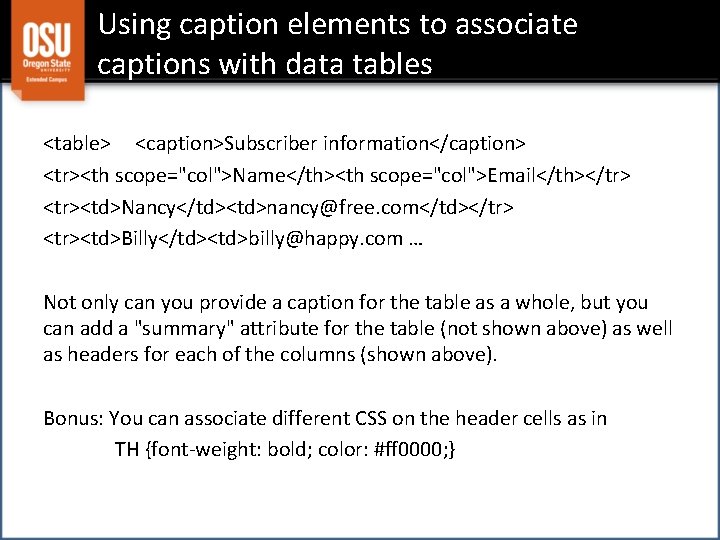 Using caption elements to associate captions with data tables <table> <caption>Subscriber information</caption> <tr><th scope="col">Name</th><th